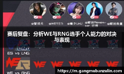 赛后复盘：分析WE与RNG选手个人能力的对决与表现