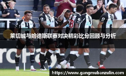 莱切城与哈德斯联赛对决精彩比分回顾与分析