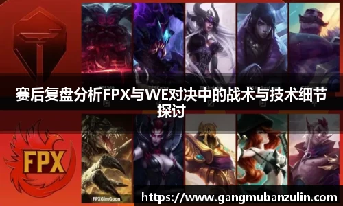 赛后复盘分析FPX与WE对决中的战术与技术细节探讨